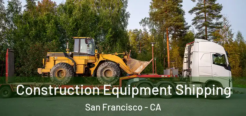 Construction Equipment Shipping San Francisco - CA
